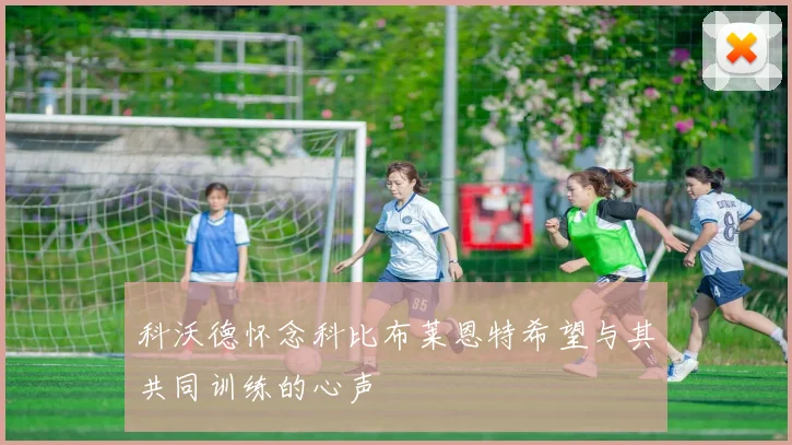 科沃德怀念科比布莱恩特希望与其共同训练的心声