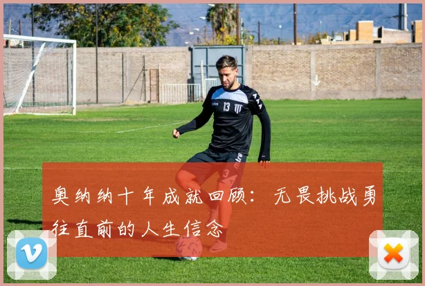 奥纳纳十年成就回顾：无畏挑战勇往直前的人生信念